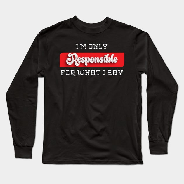 I'm Only Responsible for What I Say Novelty Sarcastic Funny Long Sleeve T-Shirt by Mirak-store 